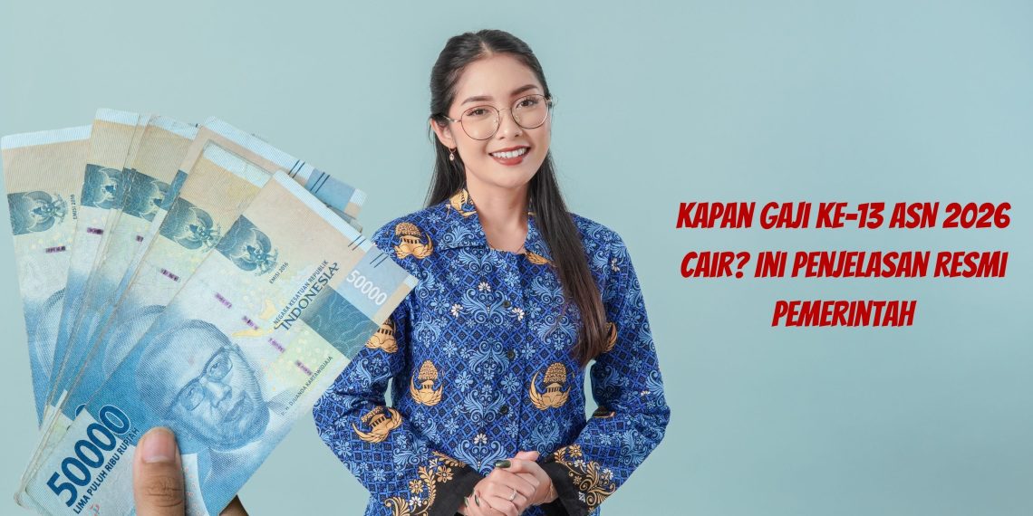 Kapan Gaji ke-13 ASN 2026 Cair? Ini Penjelasan Resmi Pemerintah