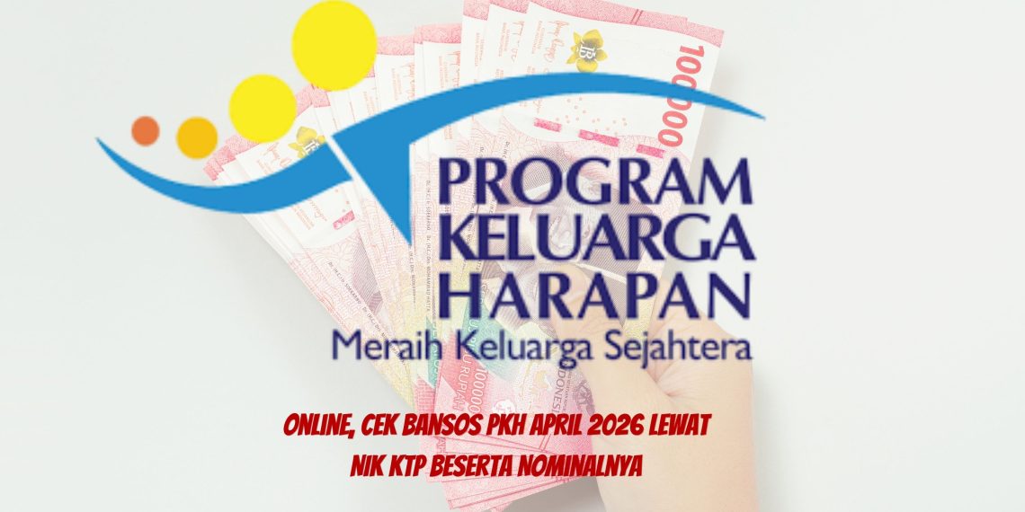 Online, Cek Bansos PKH April 2026 Lewat NIK KTP Beserta Nominalnya