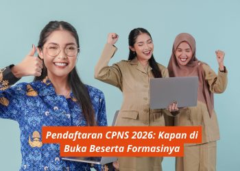 Pendaftaran CPNS 2026: Kapan di Buka Beserta Formasinya
