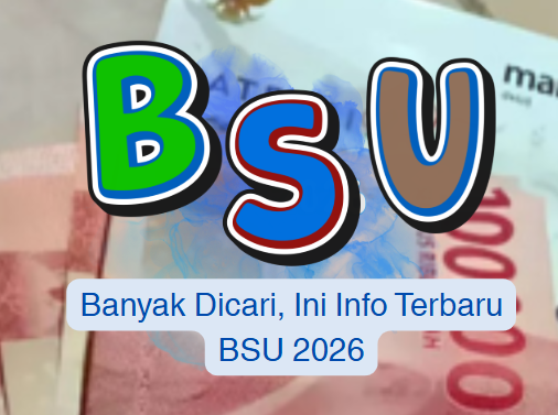 Banyak Dicari, Ini Info Terbaru BSU 2026
