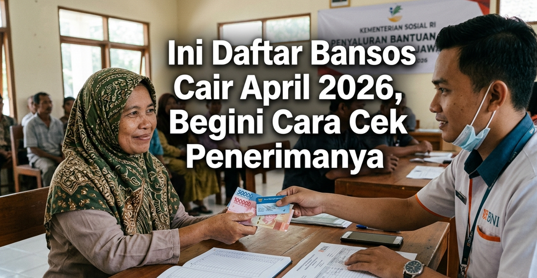 Ini Daftar Bansos Cair April 2026, Begini Cara Cek Penerimanya