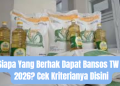 Siapa Yang Berhak Dapat Bansos TW 2 2026? Cek Kriterianya Disini