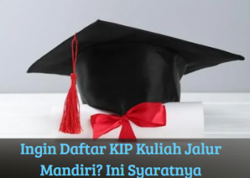 Ingin Daftar KIP Kuliah Jalur Mandiri? Ini Syaratnya