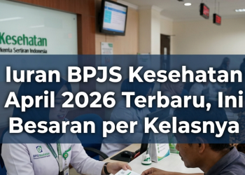 Iuran BPJS Kesehatan April 2026 Terbaru, Ini Besaran per Kelasnya