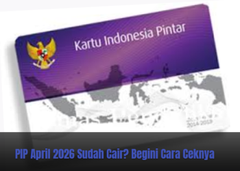 PIP April 2026 Sudah Cair? Begini Cara Ceknya