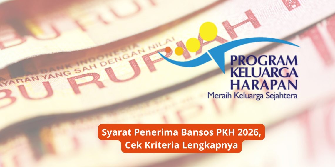 Syarat Penerima Bansos PKH 2026, Cek Kriteria Lengkapnya