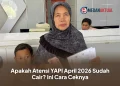 Apakah Atensi YAPI April 2026 Sudah Cair? Ini Cara Ceknya