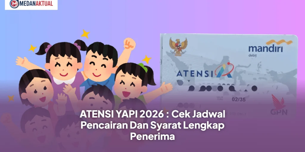 ATENSI YAPI 2026 : Cek Jadwal Pencairan Dan Syarat Lengkap Penerima