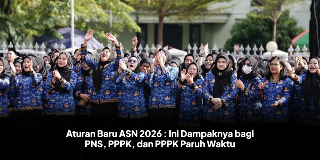 Aturan Baru ASN 2026 : Ini Dampaknya bagi PNS, PPPK, dan PPPK Paruh Waktu