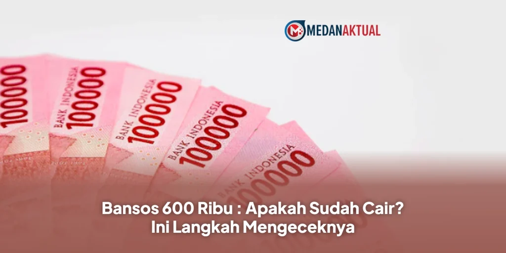 Bansos 600 Ribu : Apakah Sudah Cair? Ini Langkah Mengeceknya