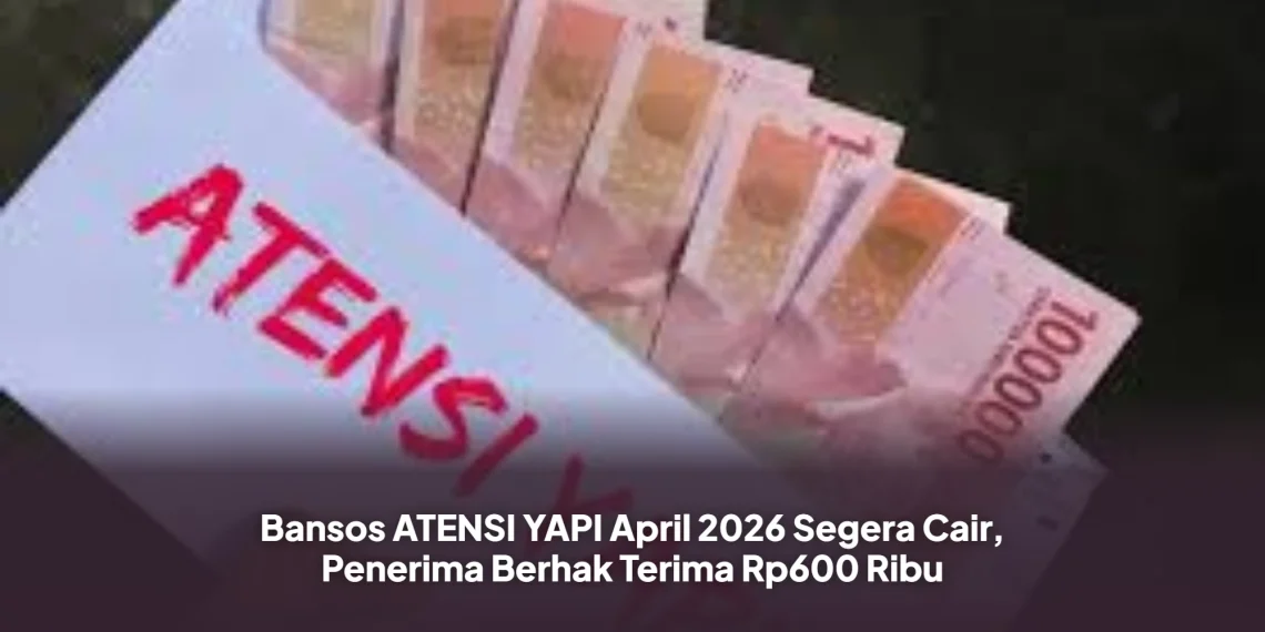 Bansos ATENSI YAPI April 2026 Segera Cair, Penerima Berhak Terima Rp600 Ribu