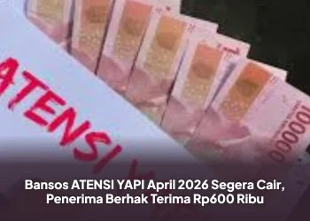 Bansos ATENSI YAPI April 2026 Segera Cair, Penerima Berhak Terima Rp600 Ribu