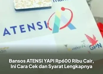 Bansos Atensi YAPI 2026 Tahap 1 Cair Rp600 Ribu, Ini Cara Cek dan Syarat Penerimanya