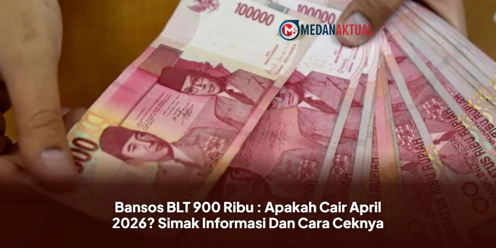 Bansos BLT 900 Ribu : Apakah Cair April 2026? Simak Informasi Dan Cara Ceknya