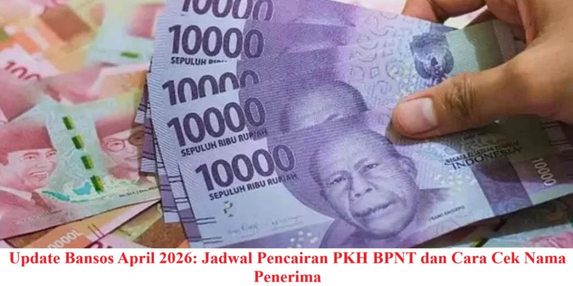 Update Bansos April 2026: Jadwal Pencairan PKH BPNT dan Cara Cek Nama Penerima