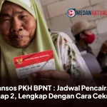 Bansos PKH BPNT : Jadwal Pencairan Tahap 2, Lengkap Dengan Cara Ceknya