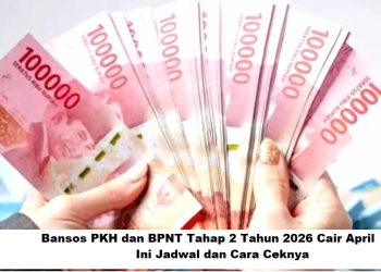 Bansos PKH dan BPNT Tahap 2 Tahun 2026 Cair April, Ini Jadwal dan Cara Ceknya