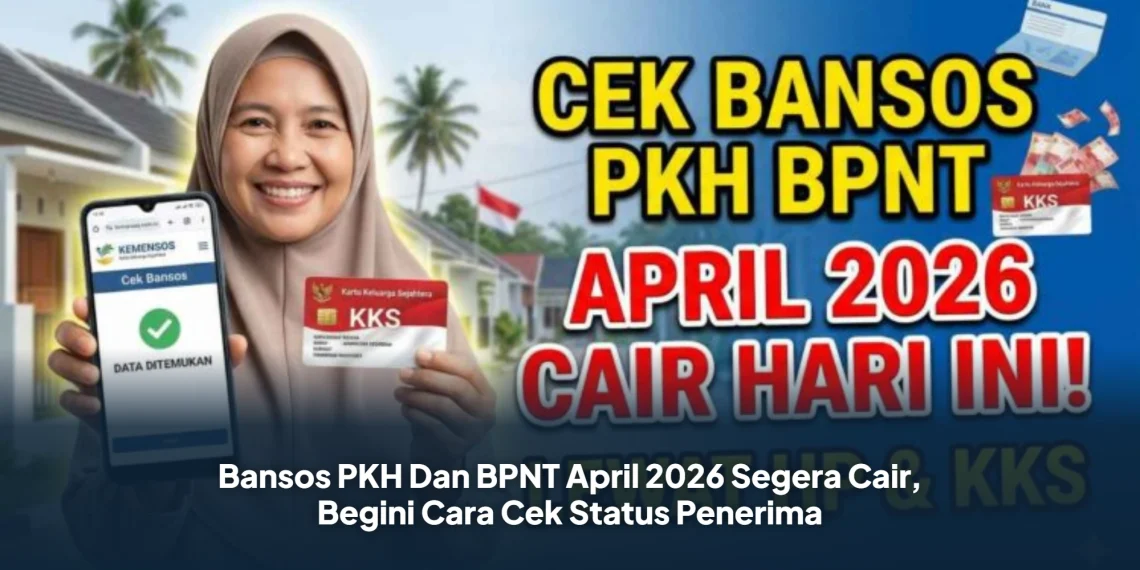 Bansos PKH Dan BPNT April 2026 Segera Cair, Begini Cara Cek Status Penerima