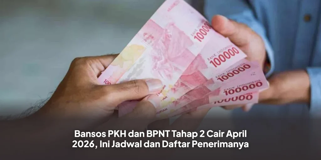Bansos PKH dan BPNT Tahap 2 Cair April 2026, Ini Jadwal dan Daftar Penerimanya