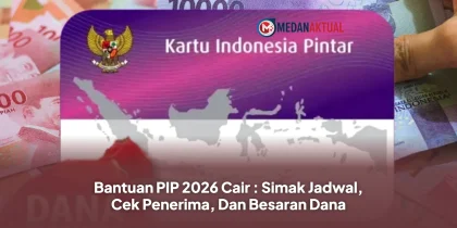 Bantuan PIP 2026 Cair : Simak Jadwal, Cek Penerima, Dan Besaran Dana