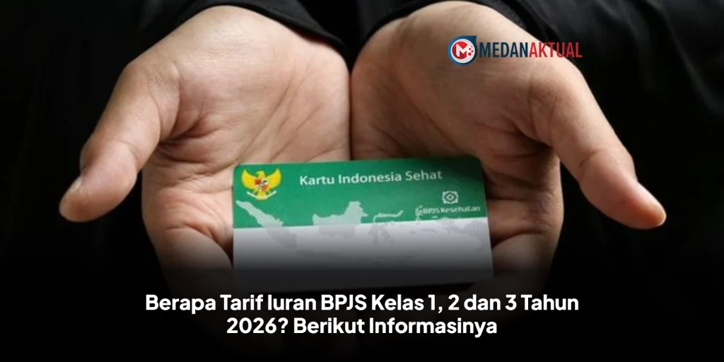 Berapa Tarif Iuran BPJS Kelas 1, 2 dan 3 Tahun 2026? Berikut Informasinya