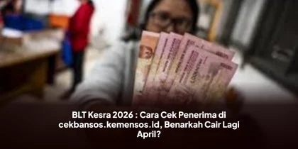BLT Kesra 2026 : Cara Cek Penerima di cekbansos.kemensos.id, Benarkah Cair Lagi April?