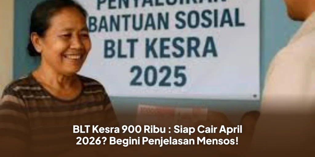BLT Kesra 900 Ribu : Siap Cair April 2026? Begini Penjelasan Mensos!