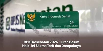 BPJS Kesehatan 2026 : Iuran Belum Naik, Ini Skema Tarif dan Dampaknya