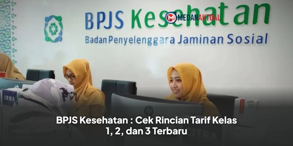 BPJS Kesehatan : Cek Rincian Tarif Kelas 1, 2, dan 3 Terbaru