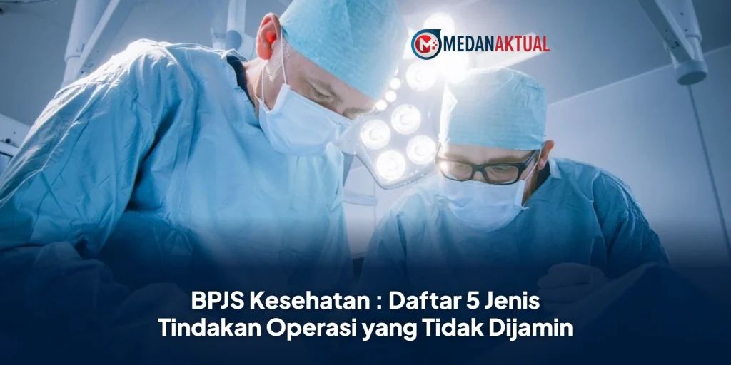 BPJS Kesehatan : Daftar 5 Jenis Tindakan Operasi yang Tidak Dijamin