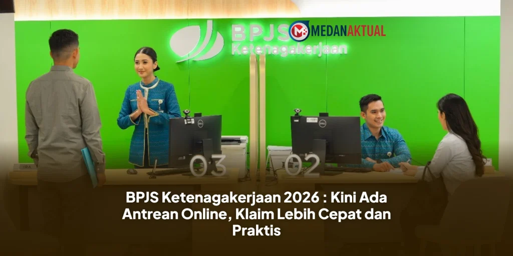 BPJS Ketenagakerjaan 2026 : Kini Ada Antrean Online, Klaim Lebih Cepat dan Praktis