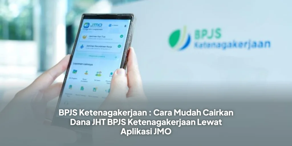 BPJS Ketenagakerjaan : Cara Mudah Cairkan Dana JHT BPJS Ketenagakerjaan Lewat Aplikasi JMO