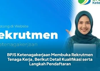 BPJS Ketenagakerjaan Membuka Rekrutmen Tenaga Kerja, Berikut Detail Kualifikasi serta Langkah Pendaftaran