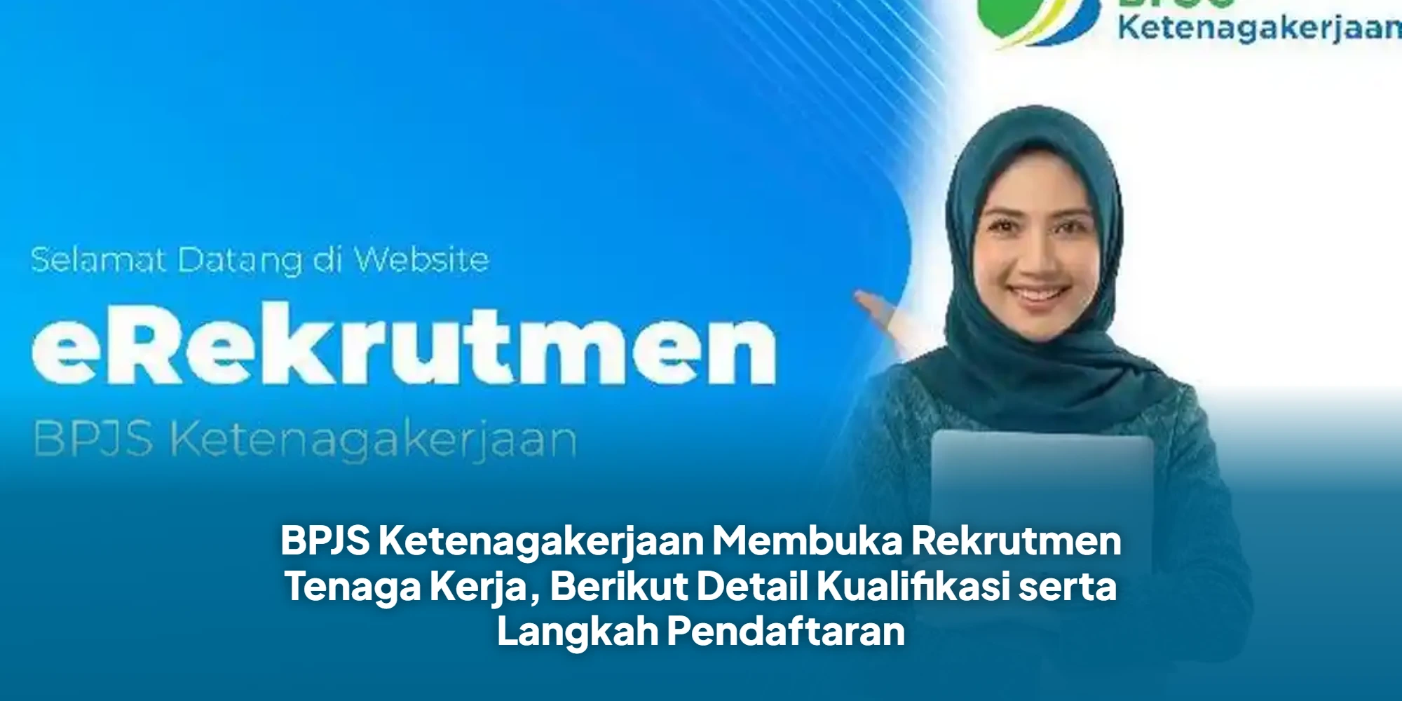 BPJS Ketenagakerjaan Membuka Rekrutmen Tenaga Kerja, Berikut Detail Kualifikasi serta Langkah Pendaftaran