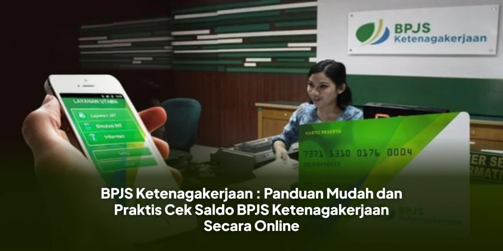 BPJS Ketenagakerjaan : Panduan Mudah dan Praktis Cek Saldo BPJS Ketenagakerjaan Secara Online