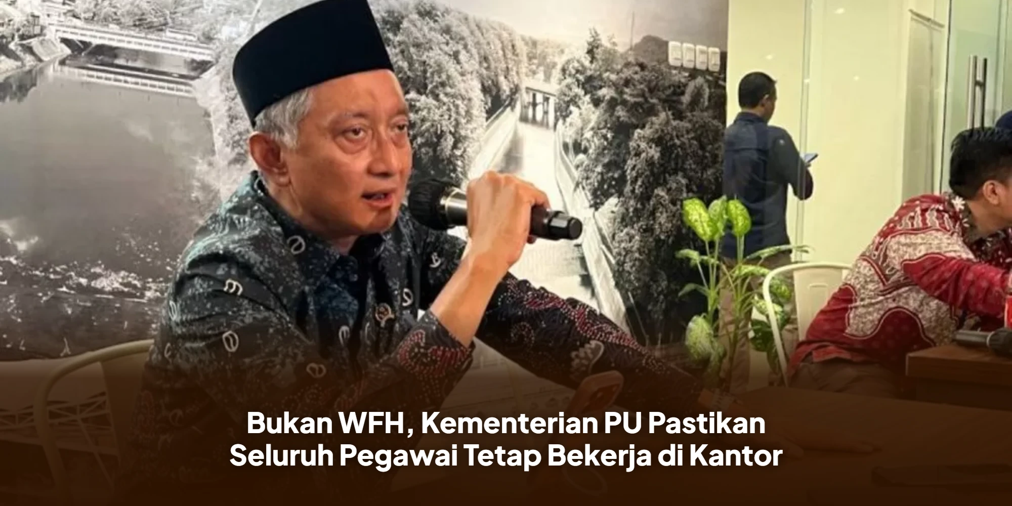 Bukan WFH, Kementerian PU Pastikan Seluruh Pegawai Tetap Bekerja di Kantor