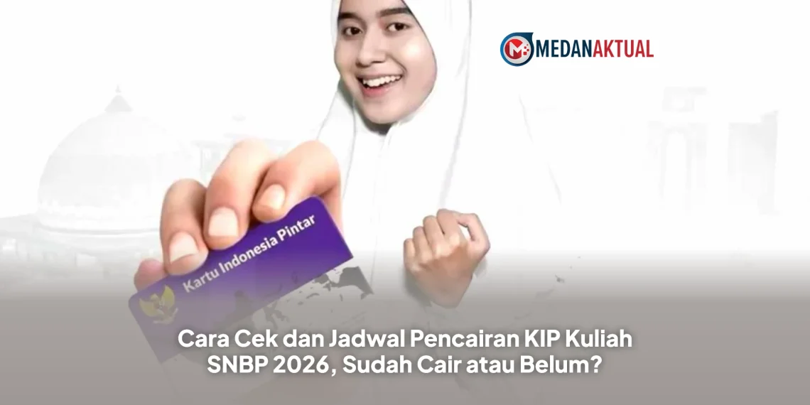 Cara Cek dan Jadwal Pencairan KIP Kuliah SNBP 2026, Sudah Cair atau Belum?