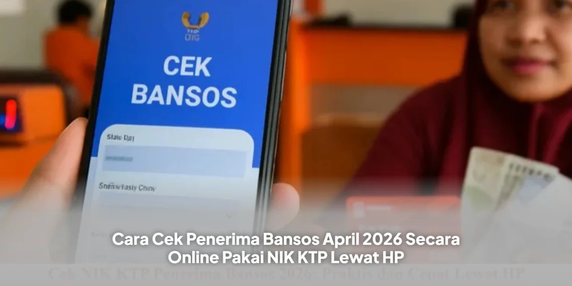 Cara Cek Penerima Bansos April 2026 Secara Online Pakai NIK KTP Lewat HP