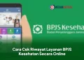 Cara Cek Riwayat Layanan BPJS Kesehatan Secara Online