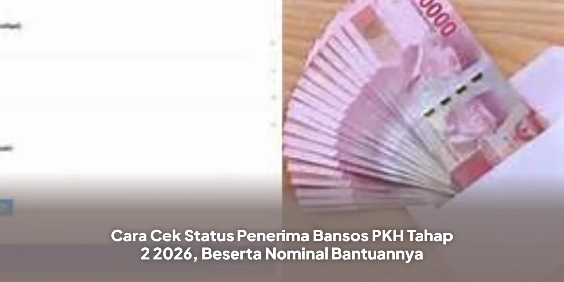 Cara Cek Status Penerima Bansos PKH Tahap 2 2026, Beserta Nominal Bantuannya