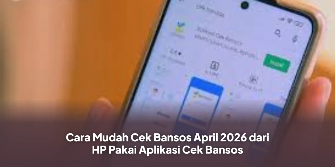 Cara Mudah Cek Bansos April 2026 dari HP Pakai Aplikasi Cek Bansos