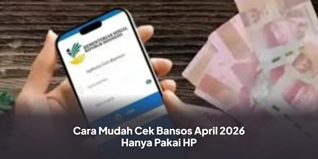 Cara Mudah Cek Bansos April 2026 Hanya Pakai HP
