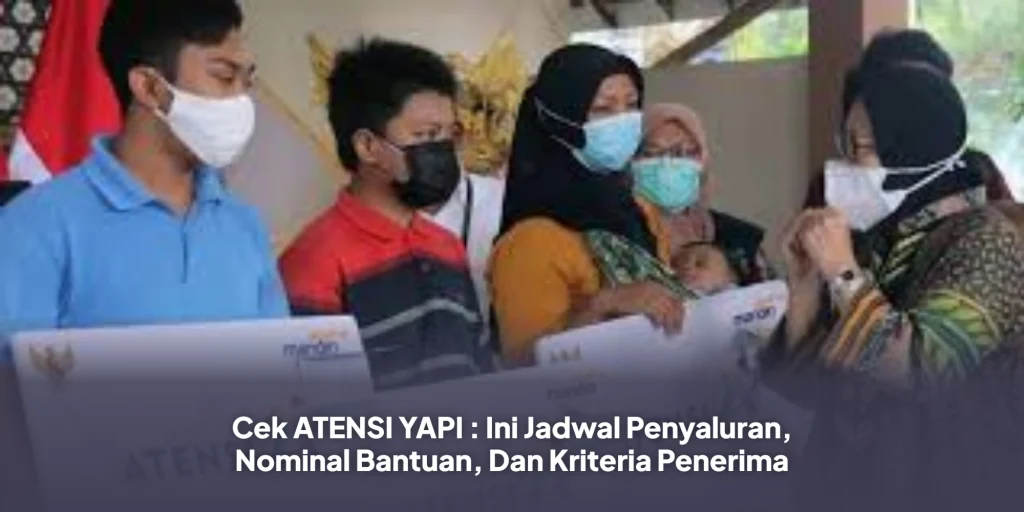 Cek ATENSI YAPI : Ini Jadwal Penyaluran, Nominal Bantuan, Dan Kriteria Penerima