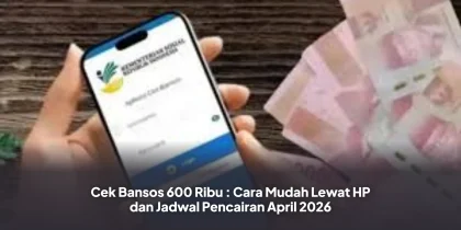 Cek Bansos 600 Ribu : Cara Mudah Lewat HP dan Jadwal Pencairan April 2026