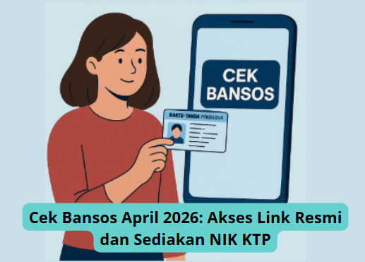 Cek Bansos April 2026: Akses Link Resmi dan Sediakan NIK KTP