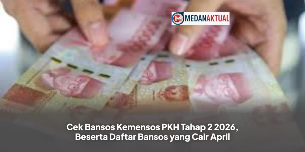 Cek Bansos Kemensos PKH Tahap 2 2026, Beserta Daftar Bansos yang Cair April