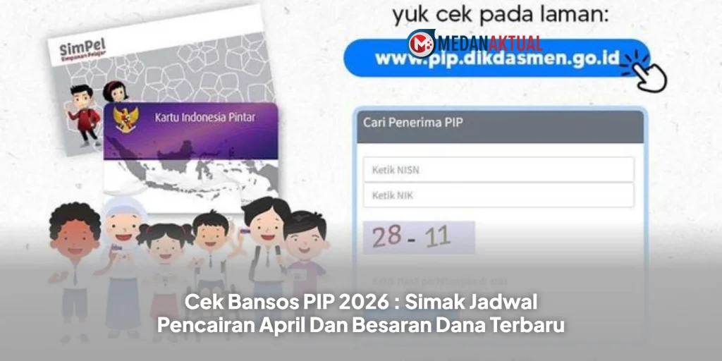 Cek Bansos PIP 2026 : Simak Jadwal Pencairan April Dan Besaran Dana Terbaru