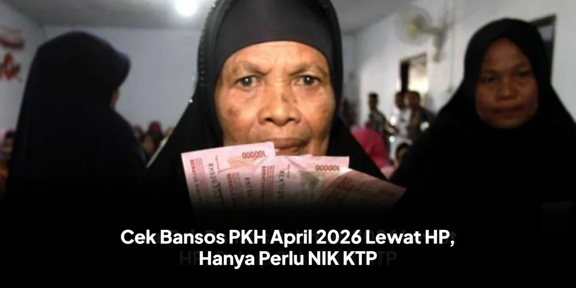 Cek Bansos PKH April 2026 Lewat HP, Hanya Perlu NIK KTP