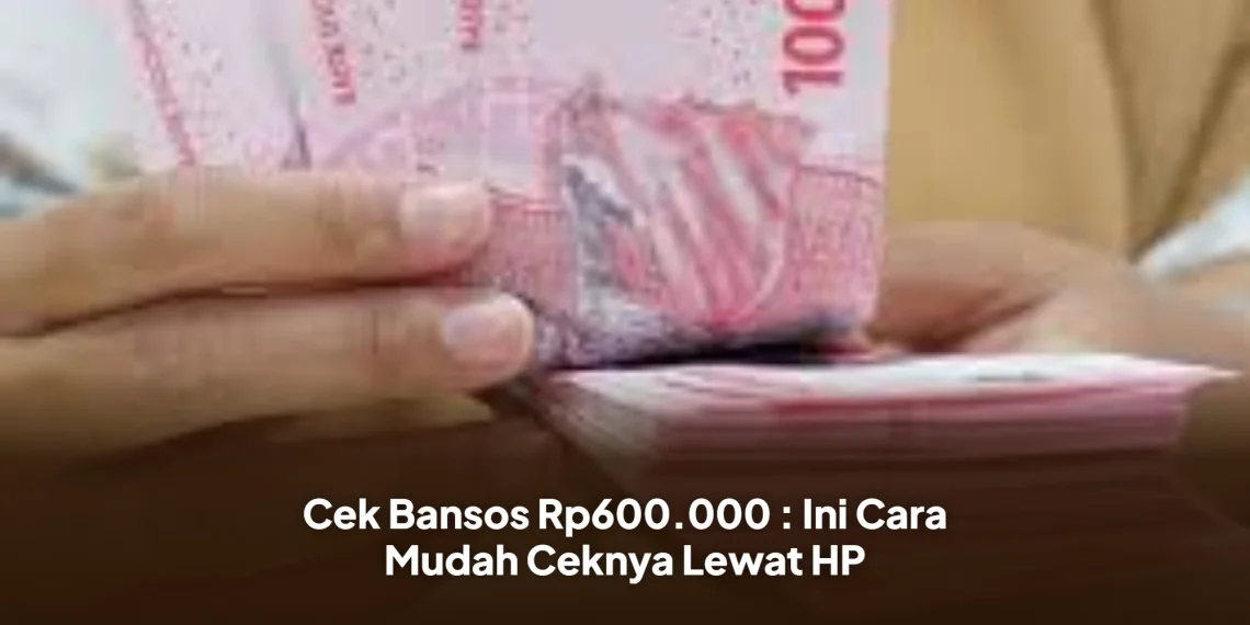 Cara Cek Bansos Rp600.000 : Ini Cara Mudah Ceknya Lewat HP