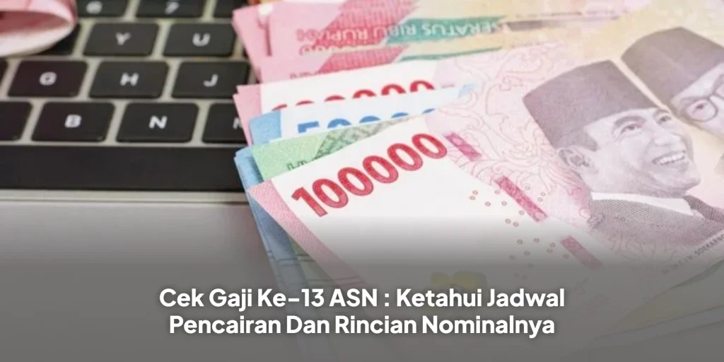 Cek Gaji Ke-13 ASN : Ketahui Jadwal Pencairan Dan Rincian Nominalnya
